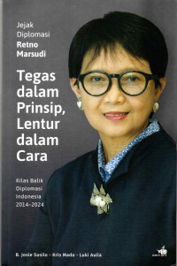 Jejak diplomasi Retno Marsudi :tegas dalam prinsip, lentur dalam cara