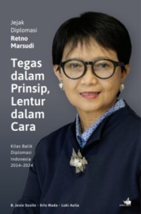 Jejak diplomasi Retno Marsudi tegas dalam prinsip, lentur dalam cara :kilas balik diplomasi Indonesia 2014-2024